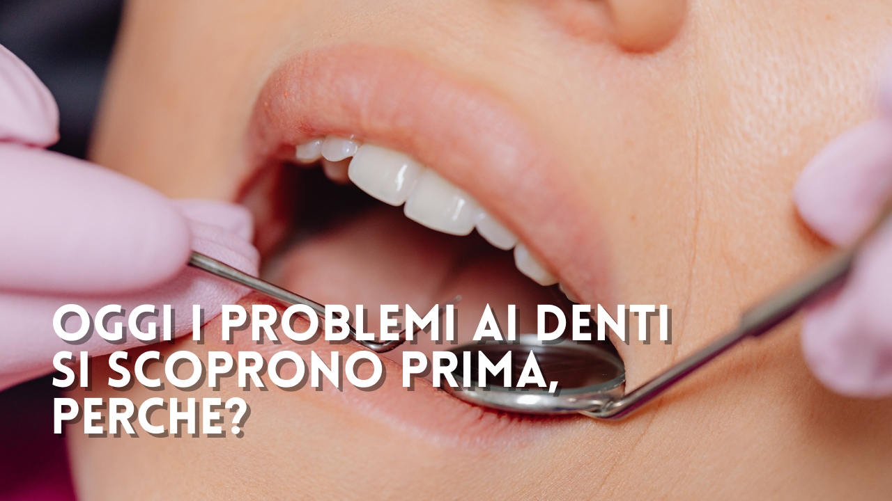 Perché oggi i problemi ai denti si scoprono prima (e fanno meno male)