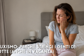Bruxismo: perché stringi i denti di notte (anche in vacanza)